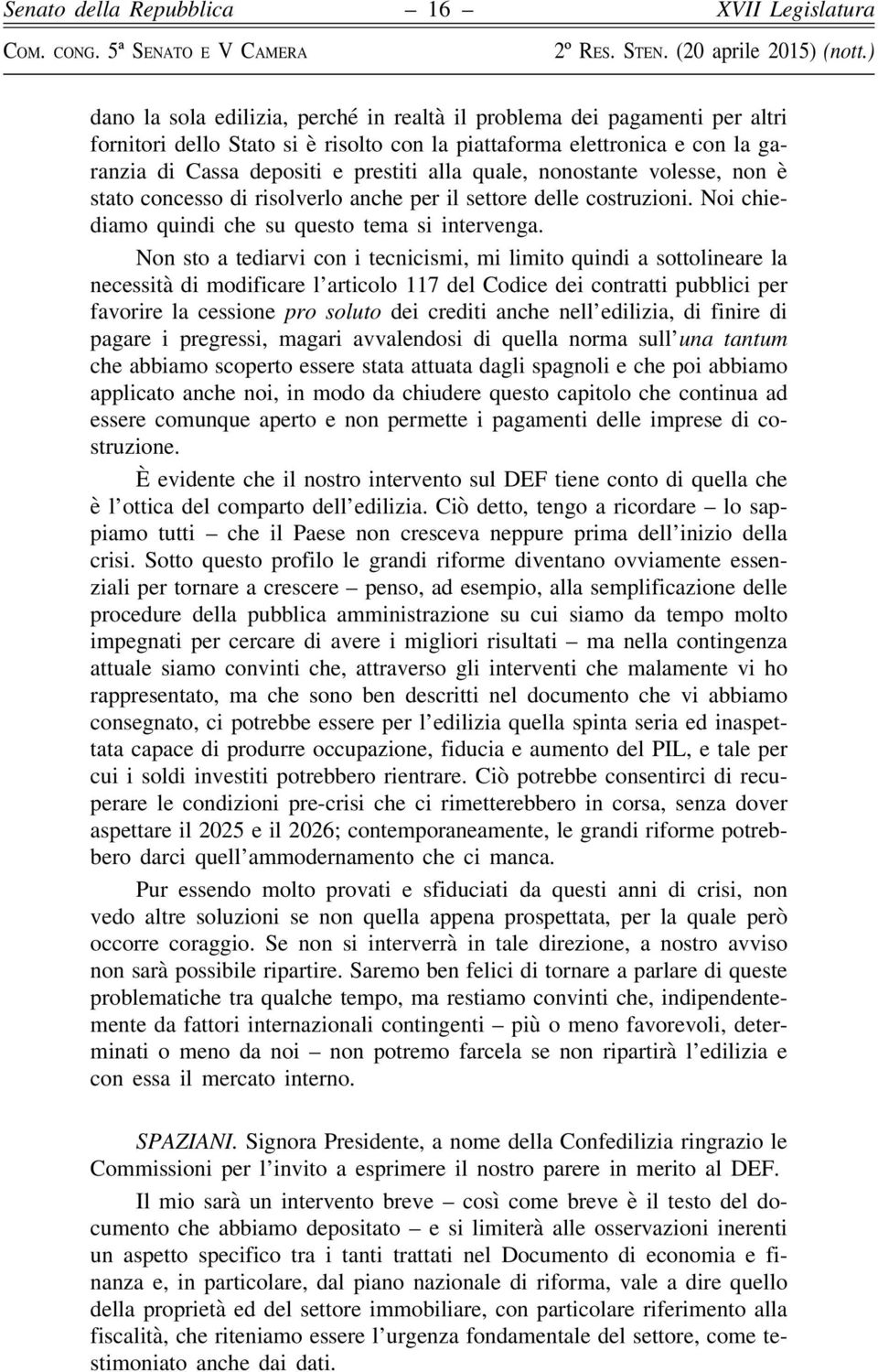 Non sto a tediarvi con i tecnicismi, mi limito quindi a sottolineare la necessità di modificare l articolo 117 del Codice dei contratti pubblici per favorire la cessione pro soluto dei crediti anche