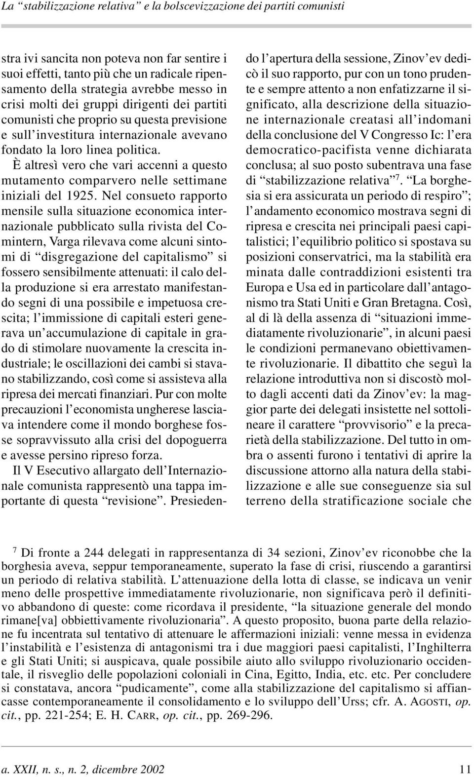 È altresì vero che vari accenni a questo mutamento comparvero nelle settimane iniziali del 1925.