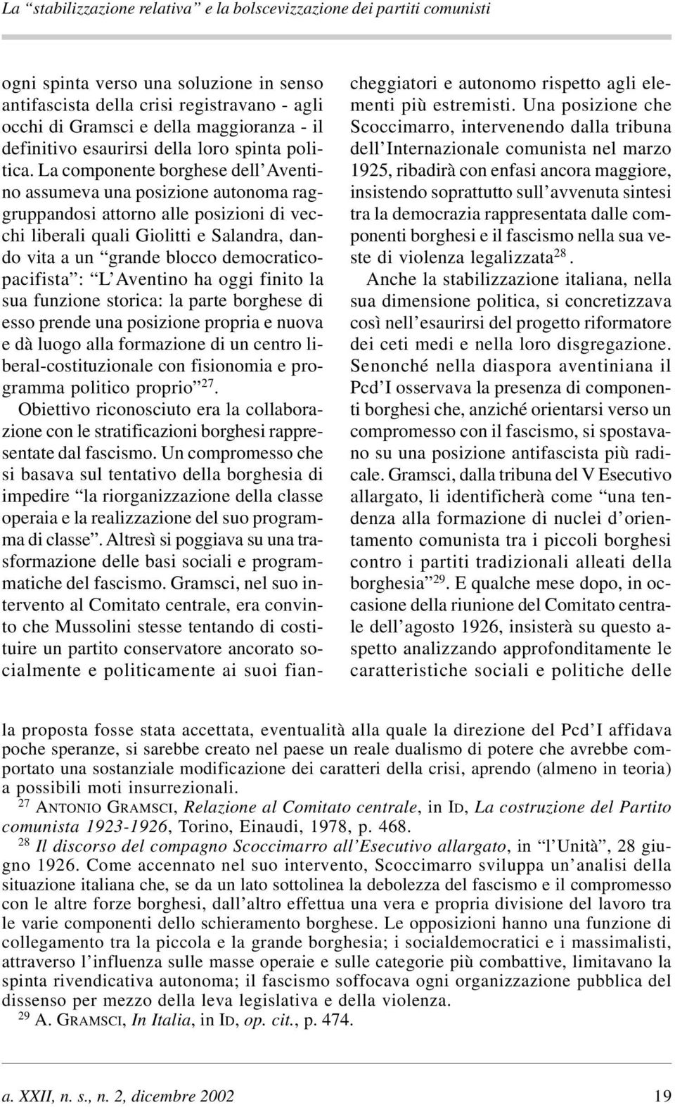 La componente borghese dell Aventino assumeva una posizione autonoma raggruppandosi attorno alle posizioni di vecchi liberali quali Giolitti e Salandra, dando vita a un grande blocco