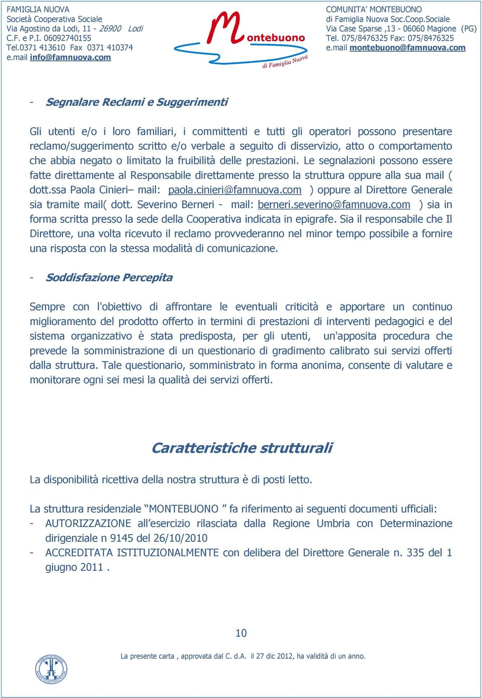 Le segnalazioni possono essere fatte direttamente al Responsabile direttamente presso la struttura oppure alla sua mail ( dott.ssa Paola Cinieri mail: paola.cinieri@famnuova.