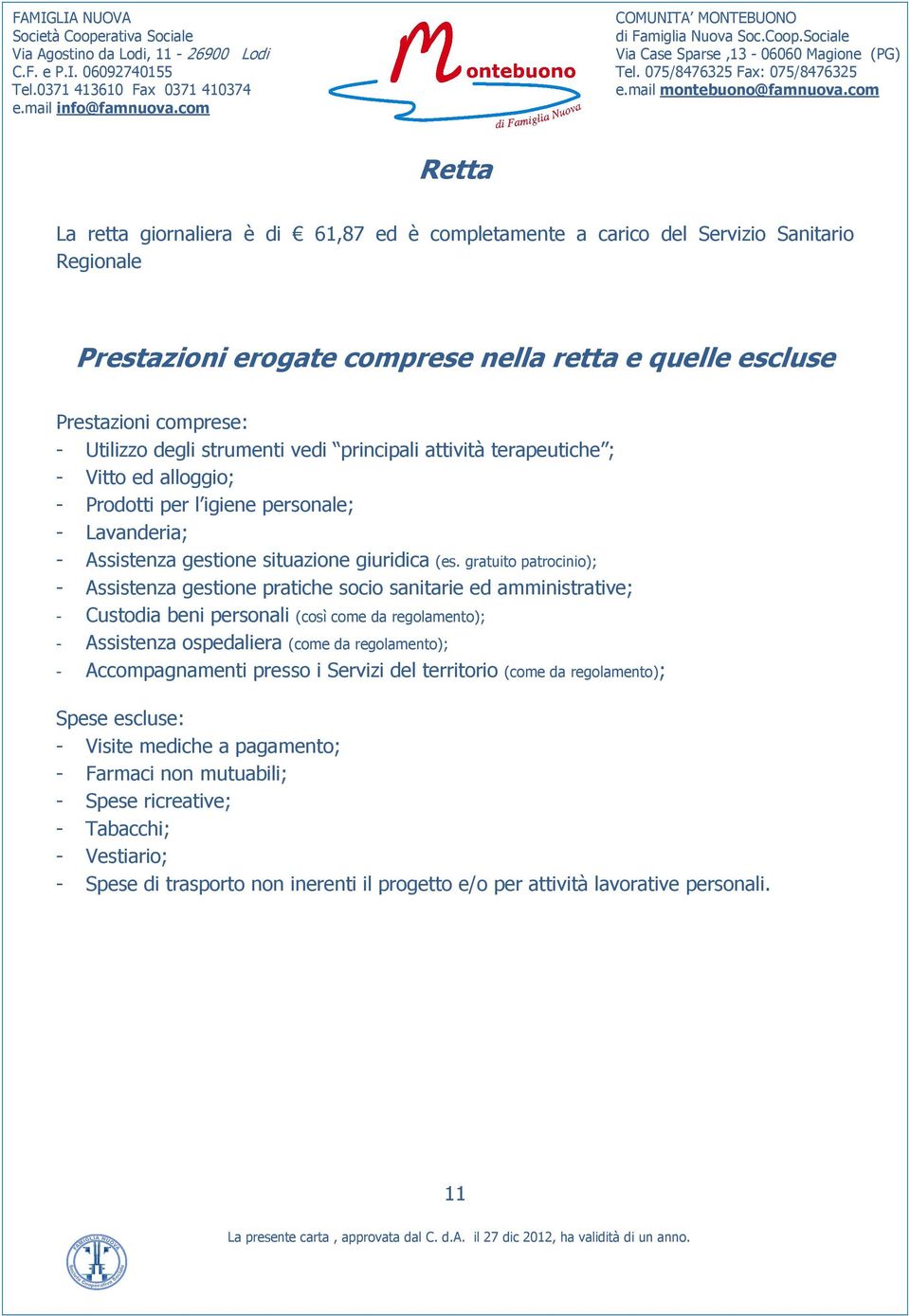 gratuito patrocinio); - Assistenza gestione pratiche socio sanitarie ed amministrative; - Custodia beni personali (così come da regolamento); - Assistenza ospedaliera (come da regolamento); -