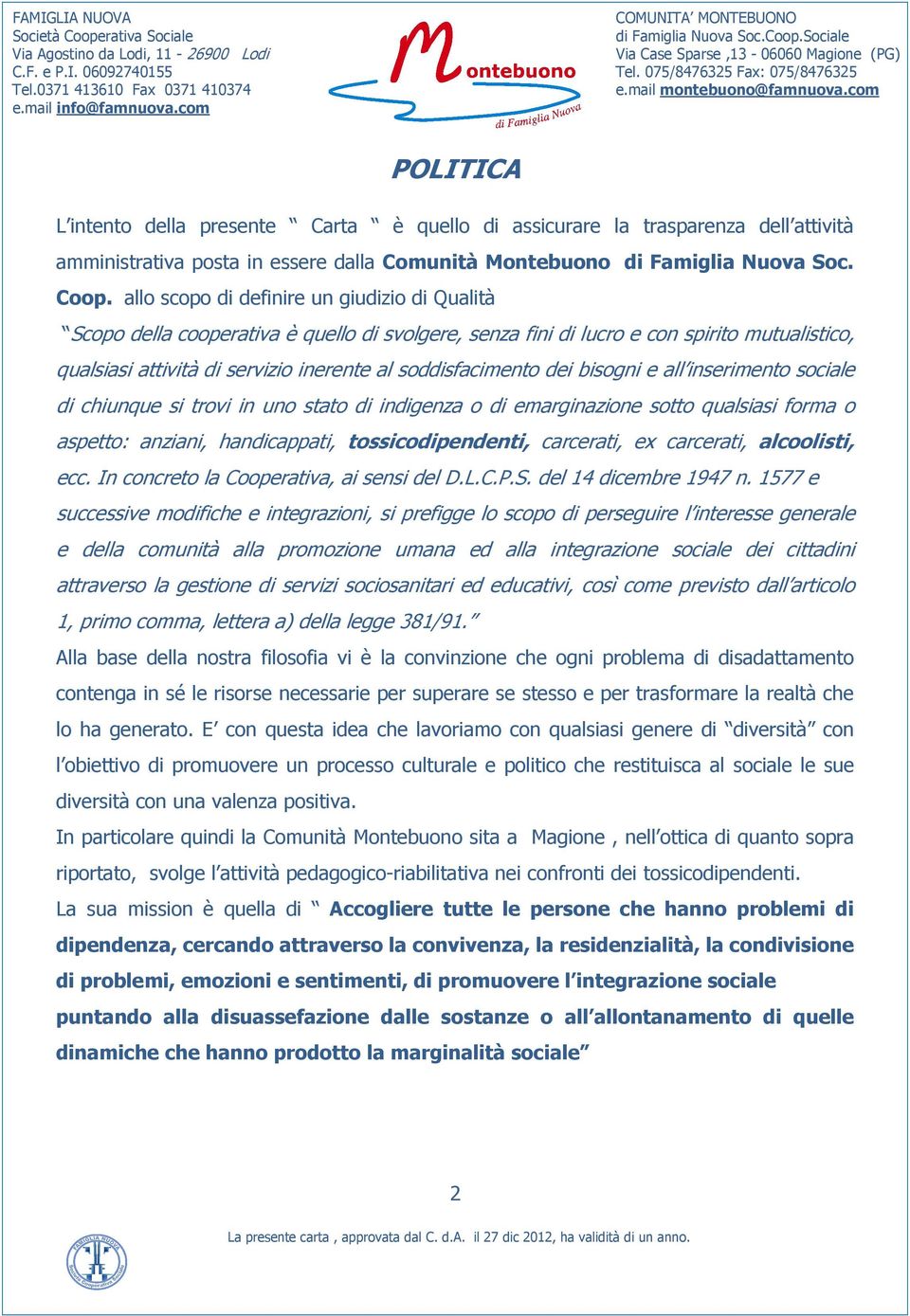 dei bisogni e all inserimento sociale di chiunque si trovi in uno stato di indigenza o di emarginazione sotto qualsiasi forma o aspetto: anziani, handicappati, tossicodipendenti, carcerati, ex