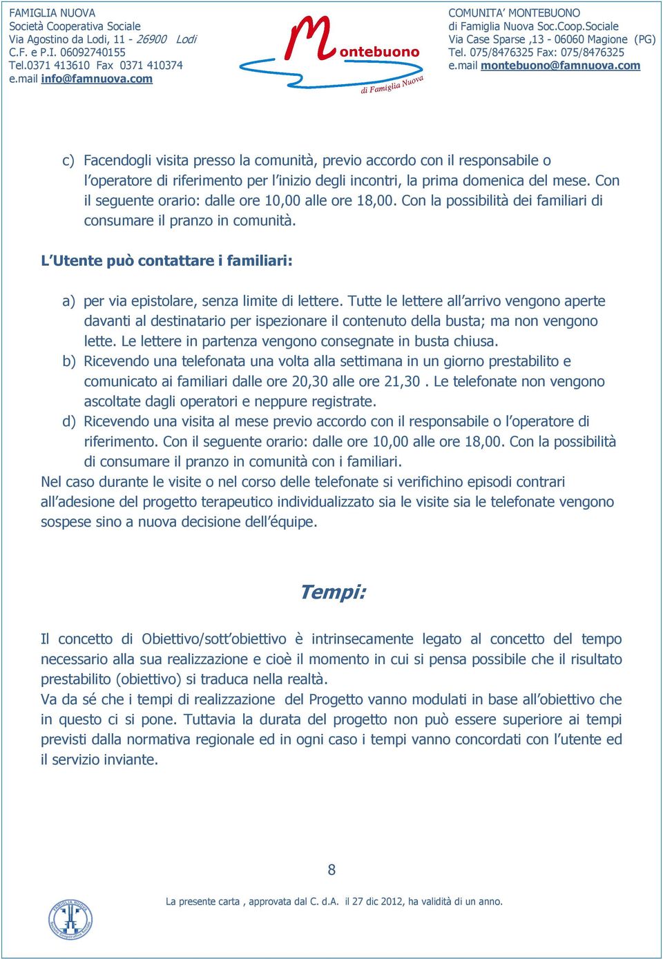 L Utente può contattare i familiari: a) per via epistolare, senza limite di lettere.