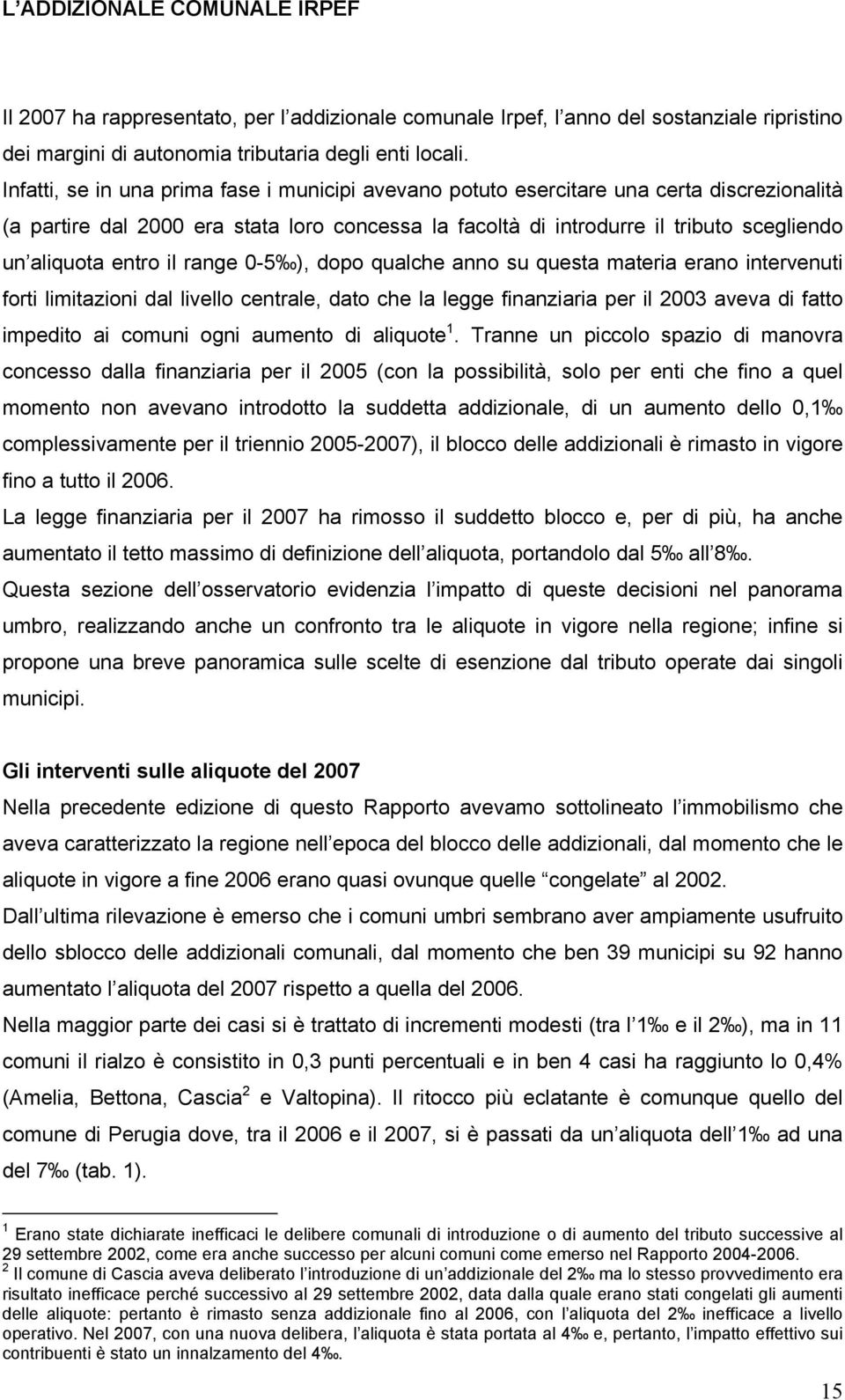 entro il range 0-5 ), dopo qualche anno su questa materia erano intervenuti forti limitazioni dal livello centrale, dato che la legge finanziaria per il 2003 aveva di fatto impedito ai comuni ogni