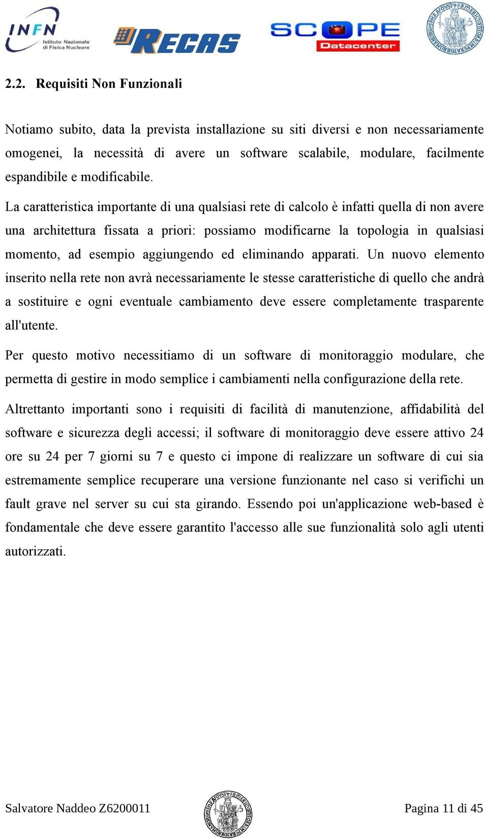 La caratteristica importante di una qualsiasi rete di calcolo è infatti quella di non avere una architettura fissata a priori: possiamo modificarne la topologia in qualsiasi momento, ad esempio