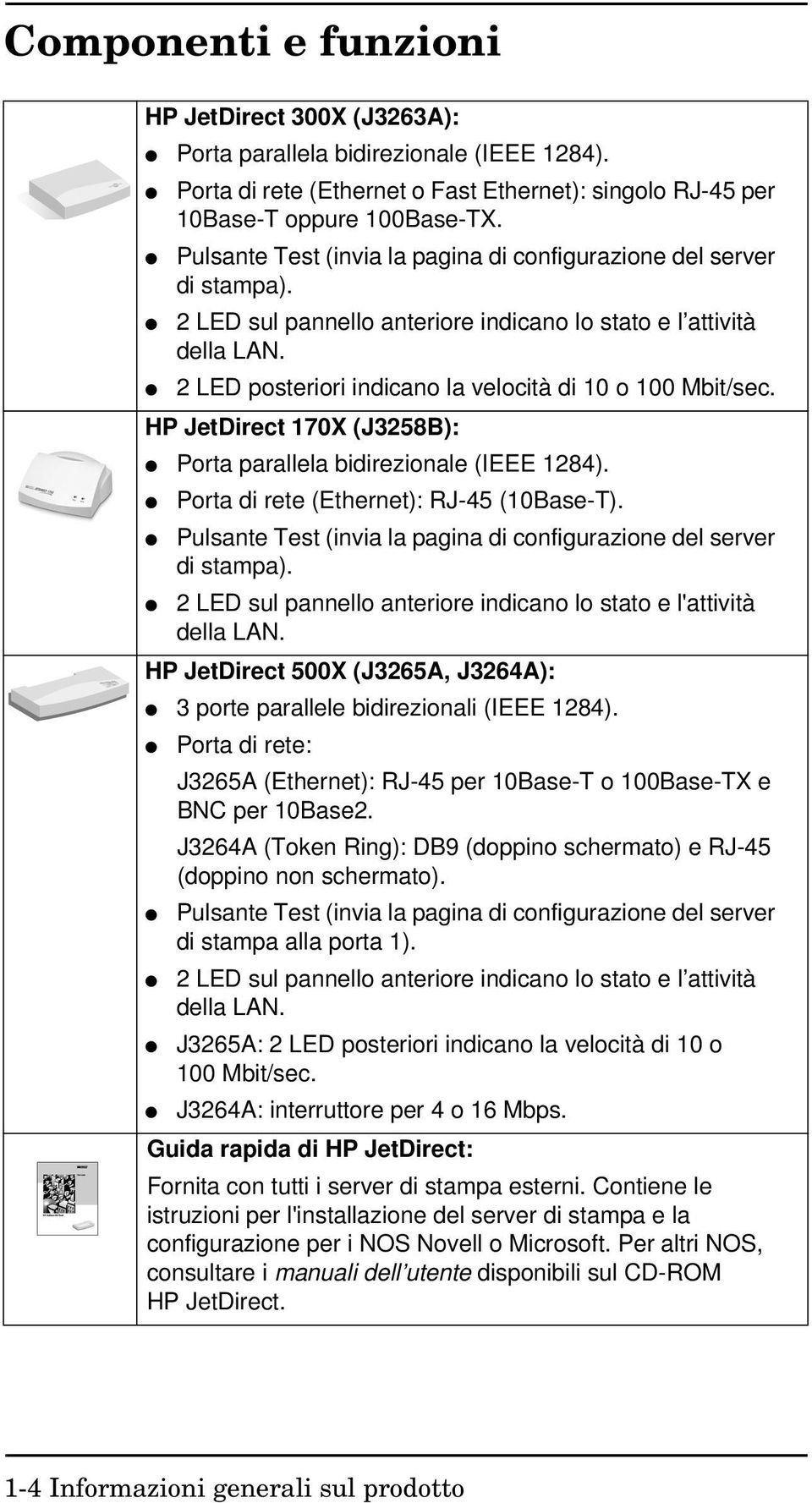 2 LED posteriori indicano la velocità di 10 o 100 Mbit/sec. HP JetDirect 170X (J3258B): Porta parallela bidirezionale (IEEE 1284). Porta di rete (Ethernet): RJ-45 (10Base-T).