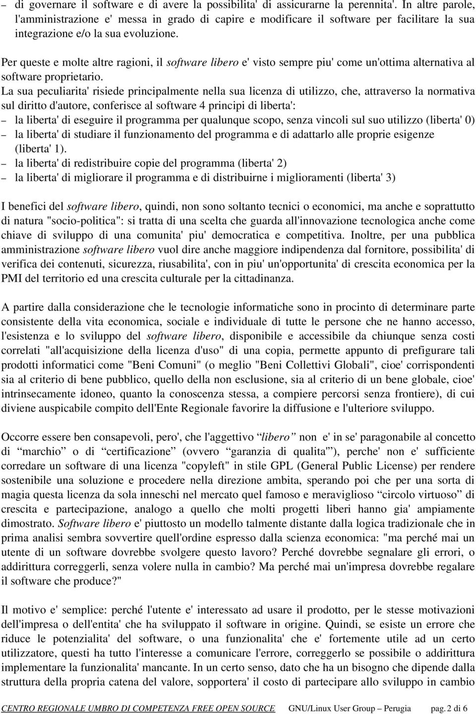 Per queste e molte altre ragioni, il software libero e' visto sempre piu' come un'ottima alternativa al software proprietario.