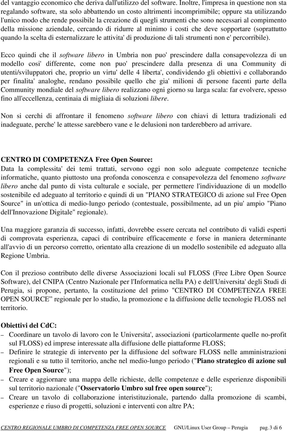 strumenti che sono necessari al compimento della missione aziendale, cercando di ridurre al minimo i costi che deve sopportare (soprattutto quando la scelta di esternalizzare le attivita' di