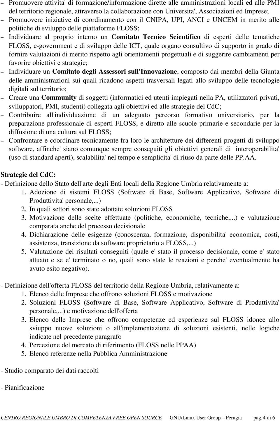 esperti delle tematiche FLOSS, e government e di sviluppo delle ICT, quale organo consultivo di supporto in grado di fornire valutazioni di merito rispetto agli orientamenti progettuali e di