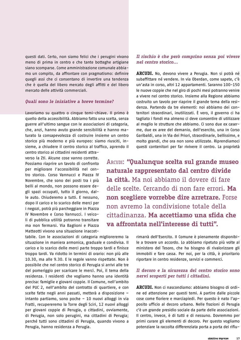 libero mercato delle attività commerciali. Quali sono le iniziative a breve termine? Lavoriamo su quattro o cinque temi-chiave. Il primo è quello della accessibilità.