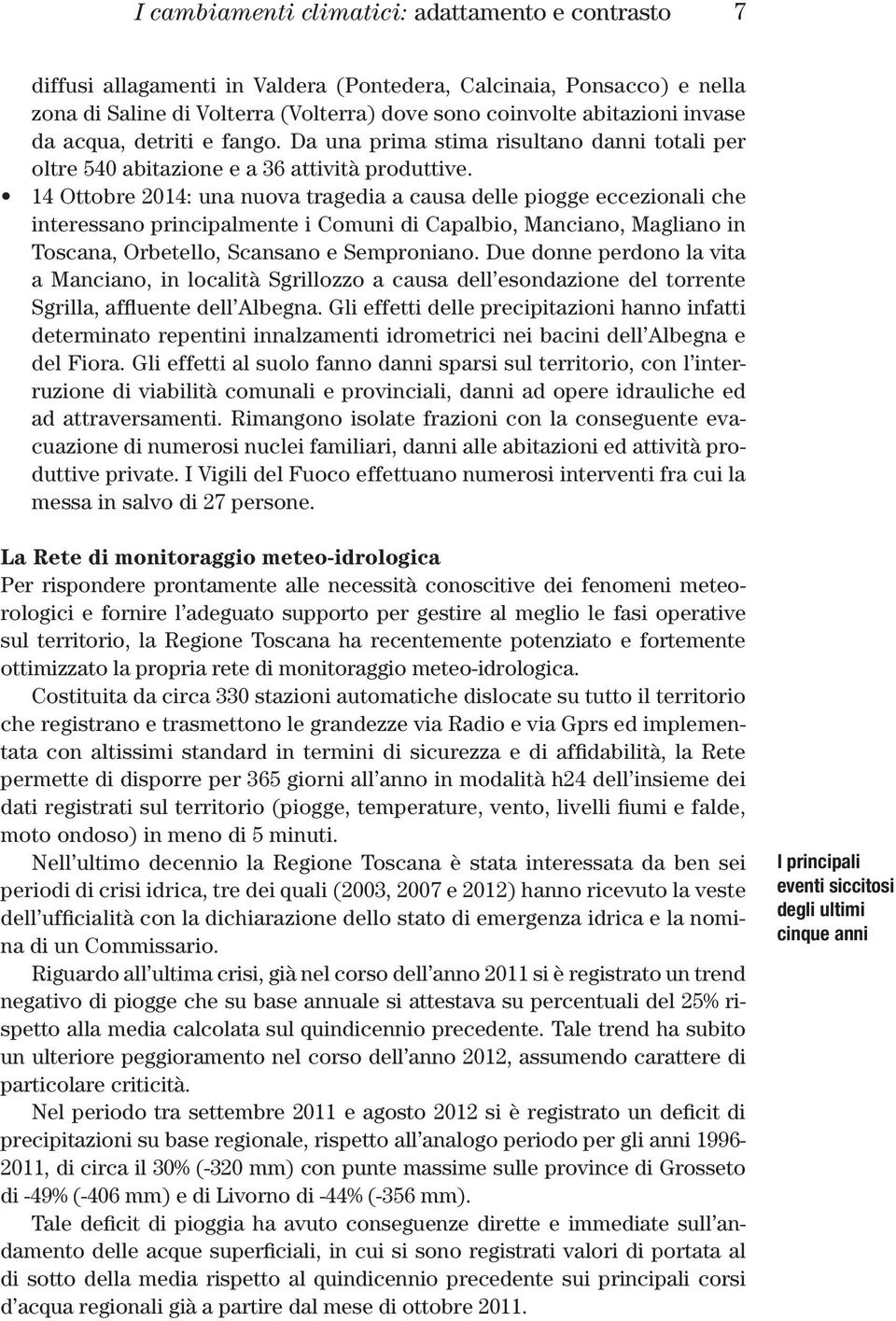 14 Ottobre 2014: una nuova tragedia a causa delle piogge eccezionali che interessano principalmente i Comuni di Capalbio, Manciano, Magliano in Toscana, Orbetello, Scansano e Semproniano.