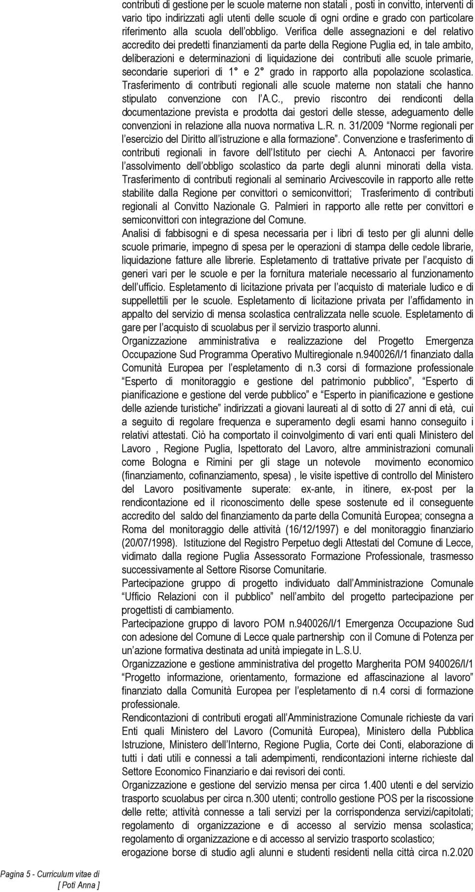 Verifica delle assegnazioni e del relativo accredito dei predetti finanziamenti da parte della Regione Puglia ed, in tale ambito, deliberazioni e determinazioni di liquidazione dei contributi alle