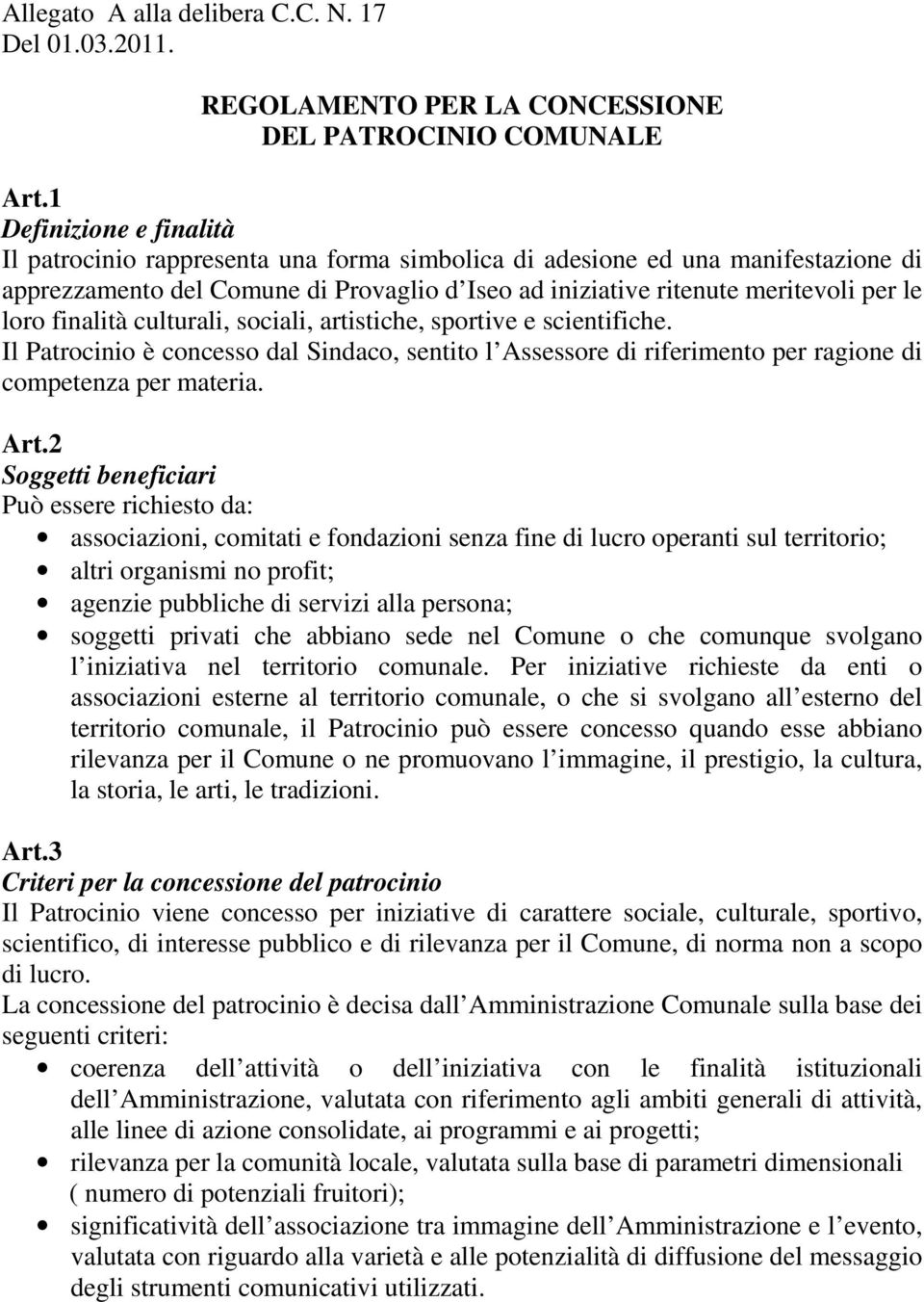 finalità culturali, sociali, artistiche, sportive e scientifiche. Il Patrocinio è concesso dal Sindaco, sentito l Assessore di riferimento per ragione di competenza per materia. Art.