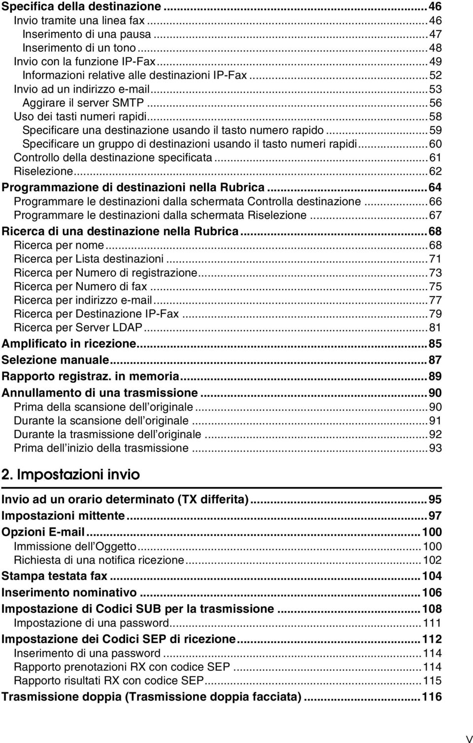 ..58 Specificare una destinazione usando il tasto numero rapido...59 Specificare un gruppo di destinazioni usando il tasto numeri rapidi...60 Controllo della destinazione specificata...61 Riselezione.