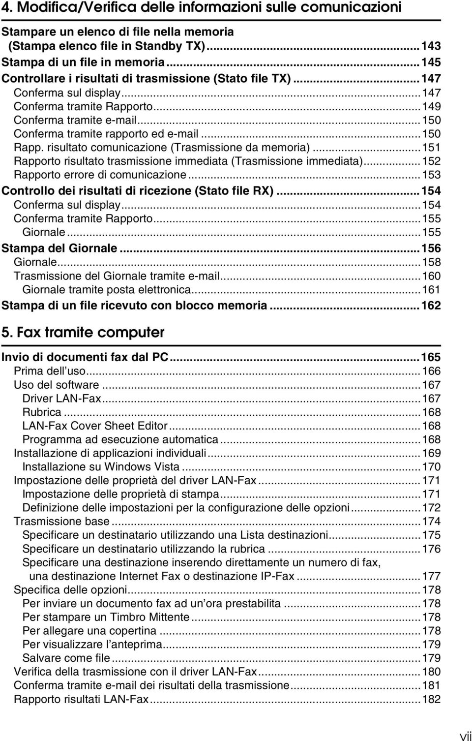 ..150 Rapp. risultato comunicazione (Trasmissione da memoria)...151 Rapporto risultato trasmissione immediata (Trasmissione immediata)...152 Rapporto errore di comunicazione.