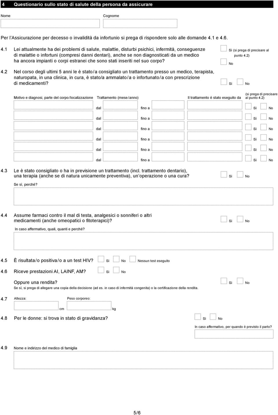 6. 4.1 Lei attualmente ha dei problemi di salute, malattie, disturbi psichici, infermità, conseguenze di malattie o infortuni (compresi danni dentari), anche se non diagnosticati da un medico ha