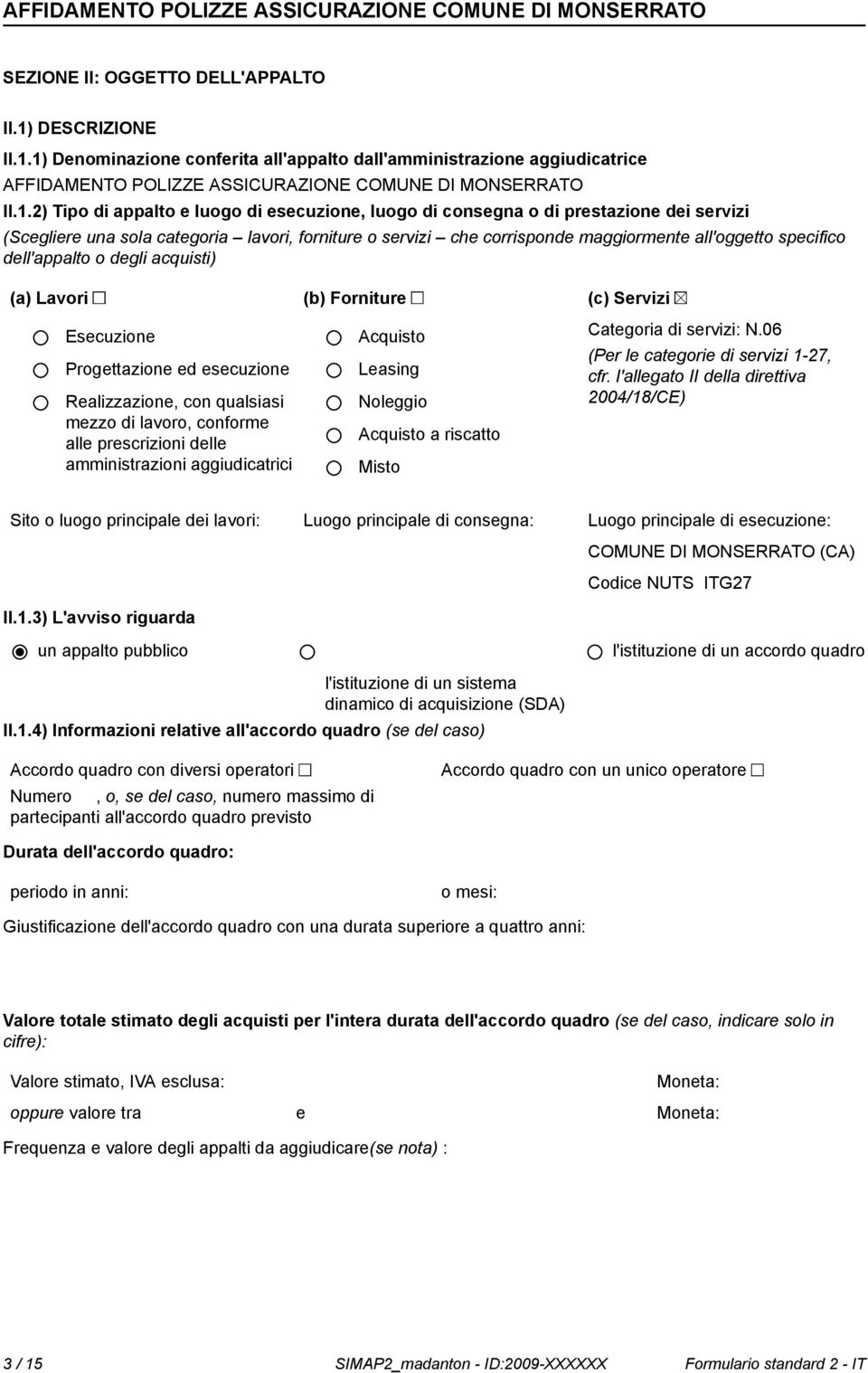 1) Deminazione conferita all'appalto dall'amministrazione aggiudicatrice AFFIDAMENTO POLIZZE ASSICURAZIONE COMUNE DI MONSERRATO II.1.2) Tipo di appalto e luogo di esecuzione, luogo di consegna o di