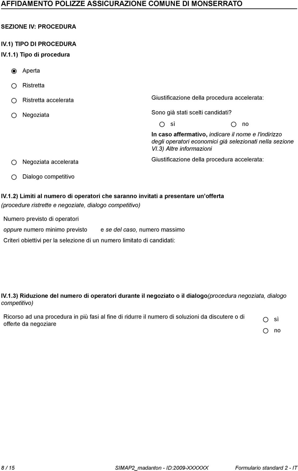 2) Limiti al numero di operatori che saran invitati a presentare un offerta (procedure ristrette e negoziate, dialogo competitivo) Numero previsto di operatori oppure numero minimo previsto e se del