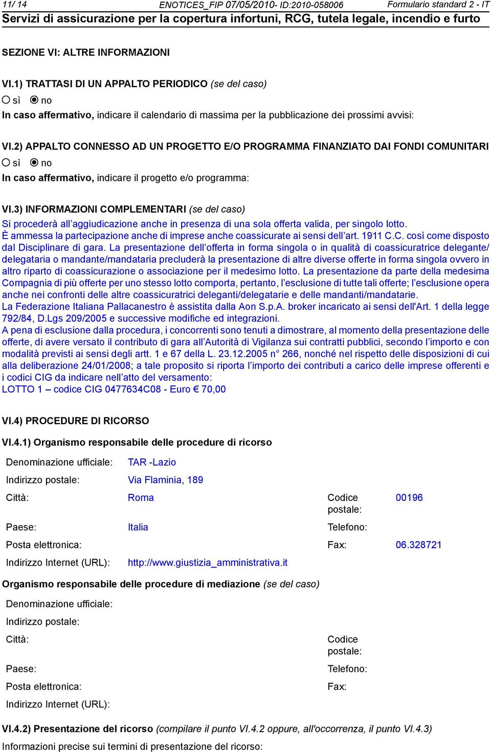 2) APPALTO CONNESSO AD UN PROGETTO E/O PROGRAMMA FINANZIATO DAI FONDI COMUNITARI In caso affermativo, indicare il progetto e/o programma: VI.