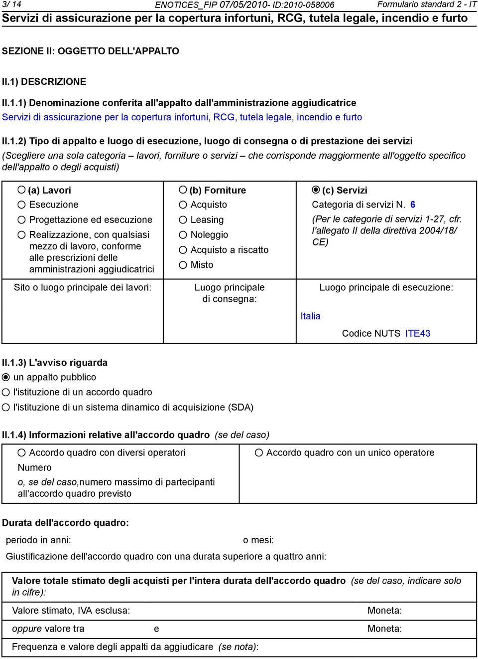 dell'appalto o degli acquisti) (a) Lavori (b) Forniture (c) Servizi Esecuzione Progettazione ed esecuzione Realizzazione, con qualsiasi mezzo di lavoro, conforme alle prescrizioni delle