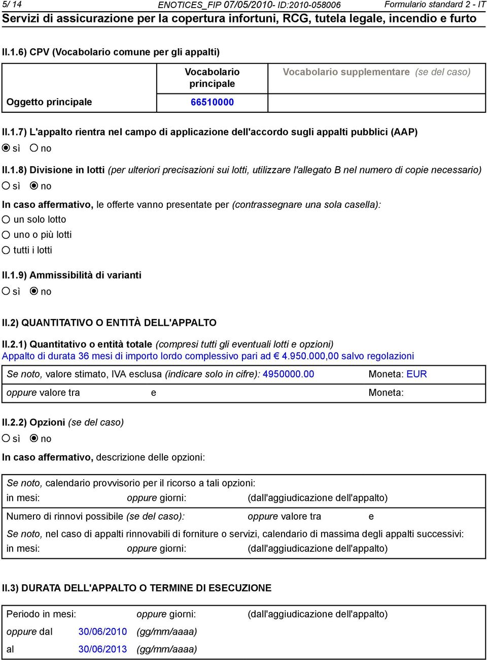 copie necessario) In caso affermativo, le offerte van presentate per (contrassegnare una sola casella): un solo lotto u o più lotti tutti i lotti II.1.9) Ammissibilità di varianti II.