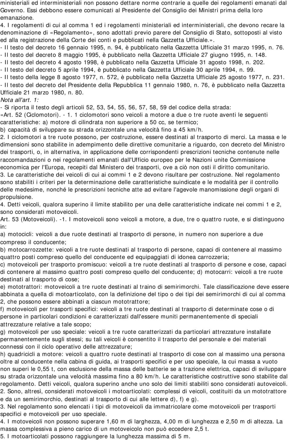 I regolamenti di cui al comma 1 ed i regolamenti ministeriali ed interministeriali, che devono recare la denominazione di «Regolamento», sono adottati previo parere del Consiglio di Stato, sottoposti