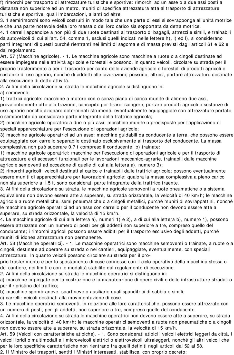 1 semirimorchi sono veicoli costruiti in modo tale che una parte di essi si sovrapponga all'unità motrice e che una parte notevole della loro massa o del loro carico sia sopportata da detta motrice.