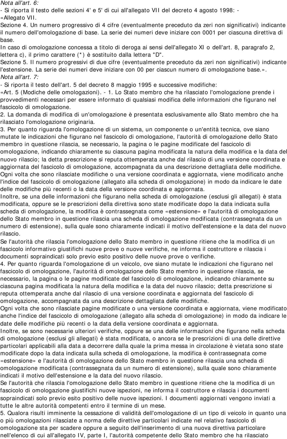 La serie dei numeri deve iniziare con 0001 per ciascuna direttiva di base. In caso di omologazione concessa a titolo di deroga ai sensi dell'allegato XI o dell'art.