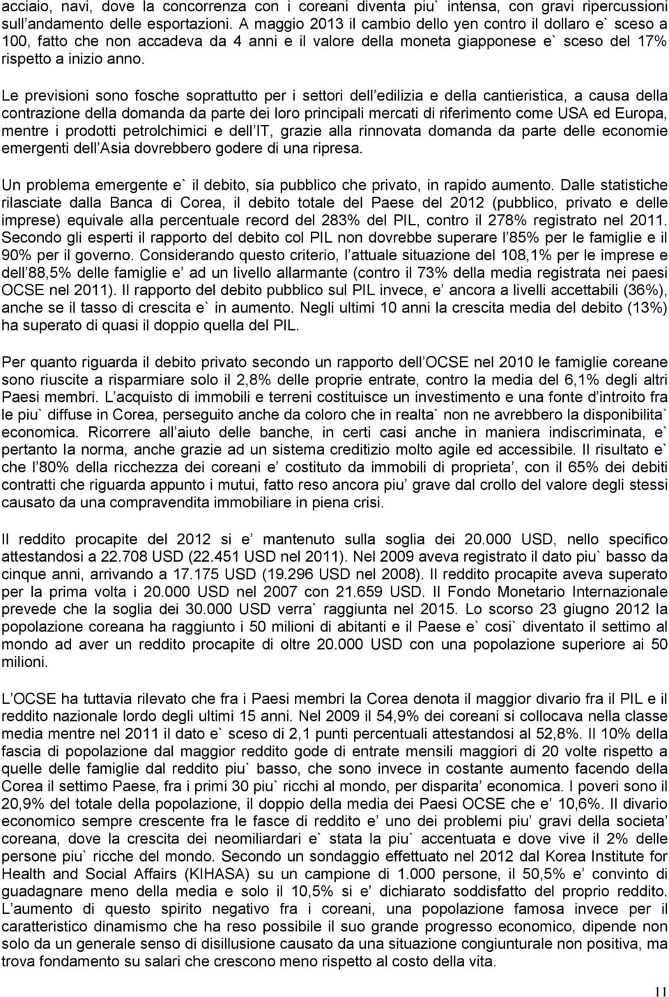 Le previsioni sono fosche soprattutto per i settori dell edilizia e della cantieristica, a causa della contrazione della domanda da parte dei loro principali mercati di riferimento come USA ed