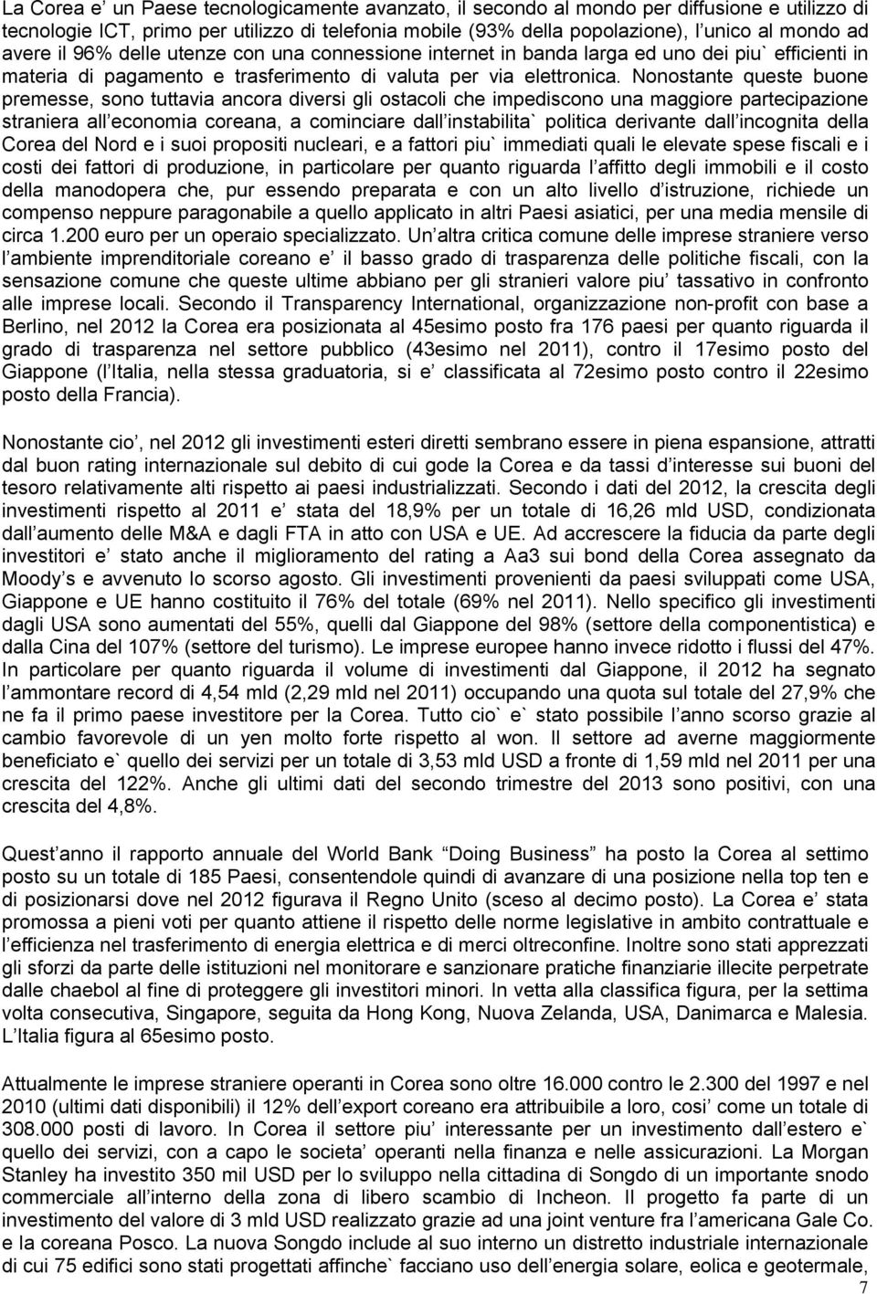 Nonostante queste buone premesse, sono tuttavia ancora diversi gli ostacoli che impediscono una maggiore partecipazione straniera all economia coreana, a cominciare dall instabilita` politica