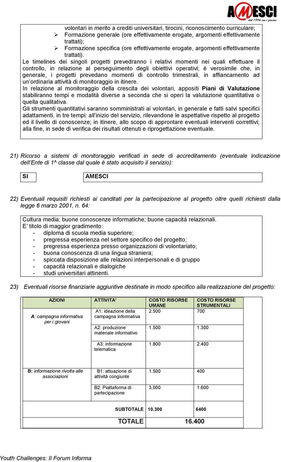 Le timelines dei singoli progetti prevedranno i relativi momenti nei quali effettuare il controllo, in relazione al perseguimento degli obiettivi operativi; è verosimile che, in generale, i progetti