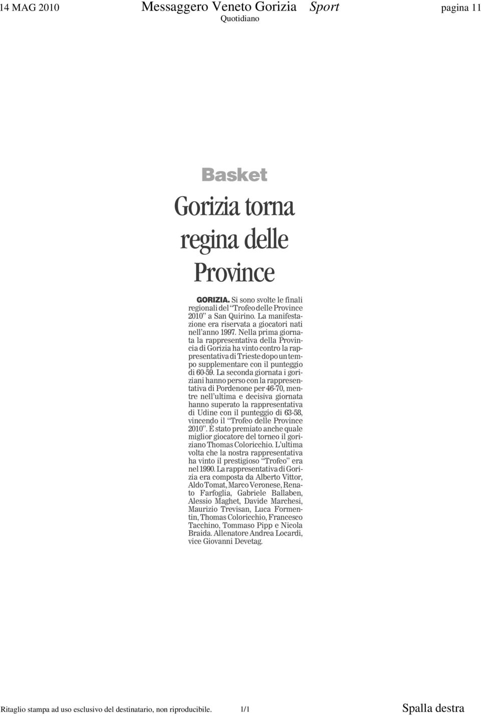 Nella prima giornata la rappresentativa della Provincia di Gorizia ha vinto contro la rappresentativaditriestedopountempo supplementare con il punteggio di 60-59.