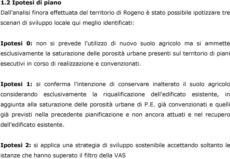 Ipotesi 1: si conferma l'intenzione di conservare inalterato il suolo agricolo considerando esclusivamente la riqualificazione dell'edificato esistente, in aggiunta alla saturazione delle porosità