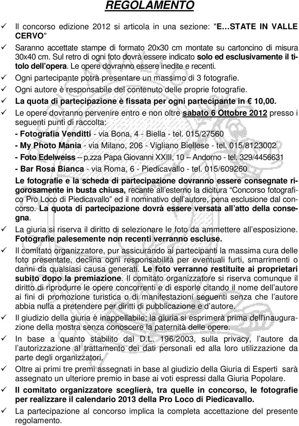 Ogni autore è responsabile del contenuto delle proprie fotografie. La quota di partecipazione è fissata per ogni partecipante in 10,00.