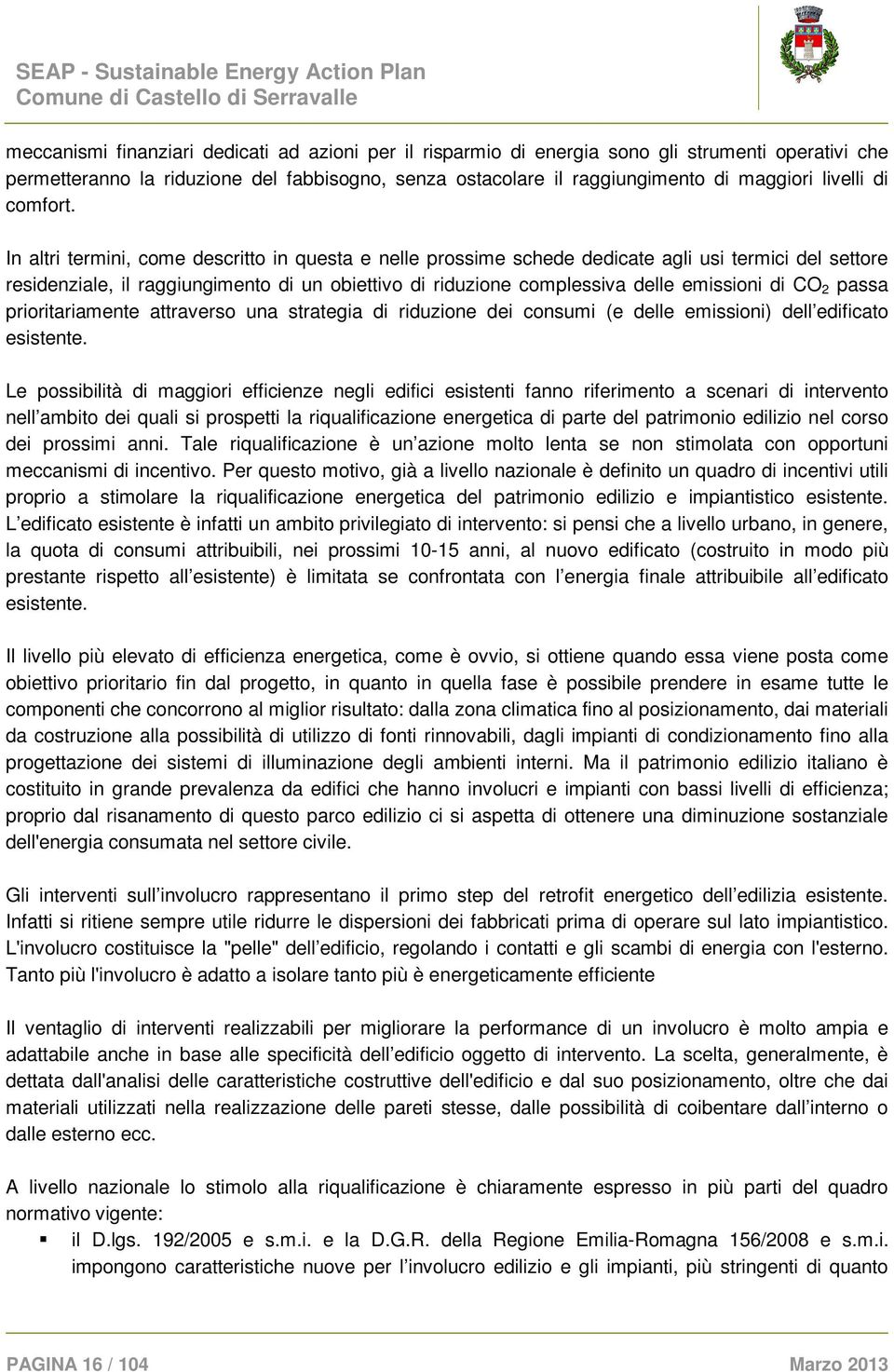 In altri termini, come descritto in questa e nelle prossime schede dedicate agli usi termici del settore residenziale, il raggiungimento di un obiettivo di riduzione complessiva delle emissioni di CO