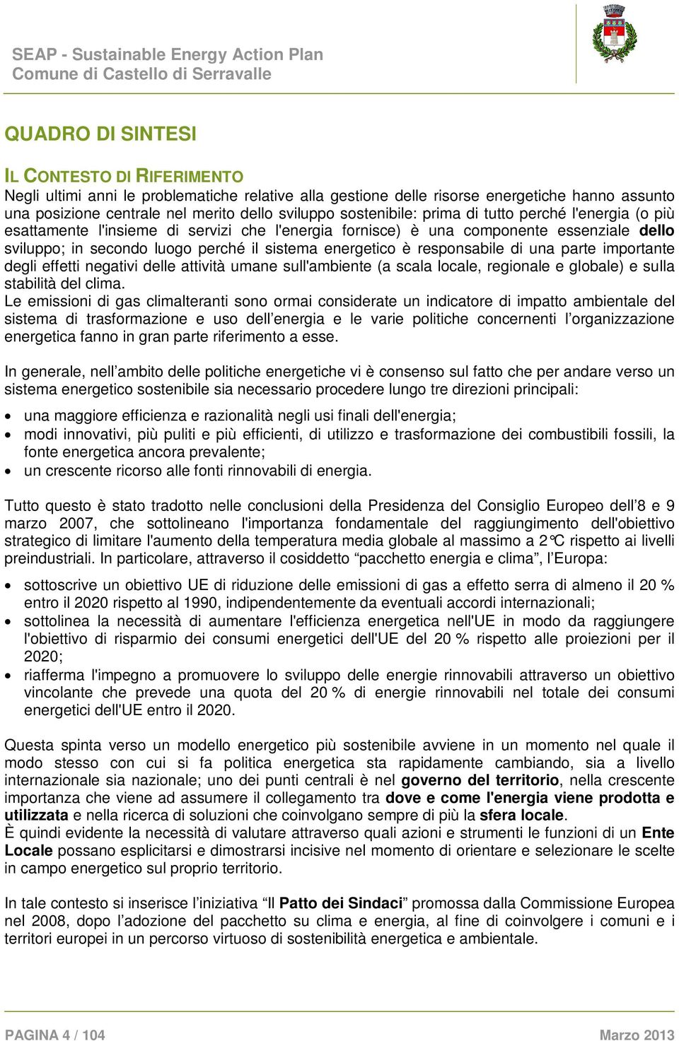 è responsabile di una parte importante degli effetti negativi delle attività umane sull'ambiente (a scala locale, regionale e globale) e sulla stabilità del clima.