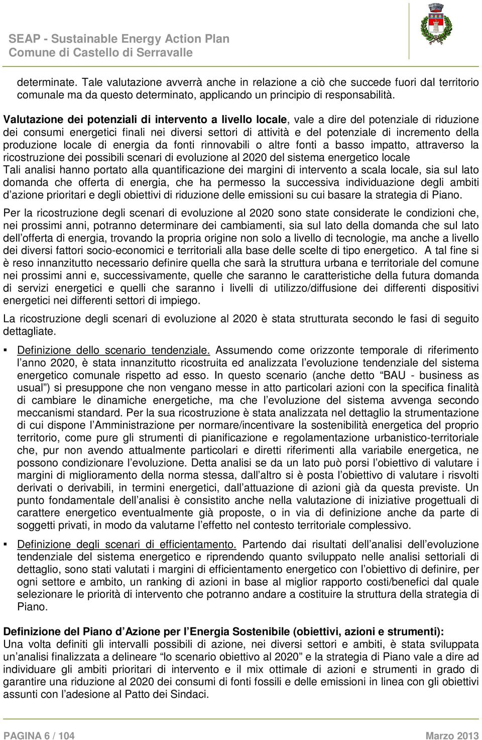 produzione locale di energia da fonti rinnovabili o altre fonti a basso impatto, attraverso la ricostruzione dei possibili scenari di evoluzione al 2020 del sistema energetico locale Tali analisi