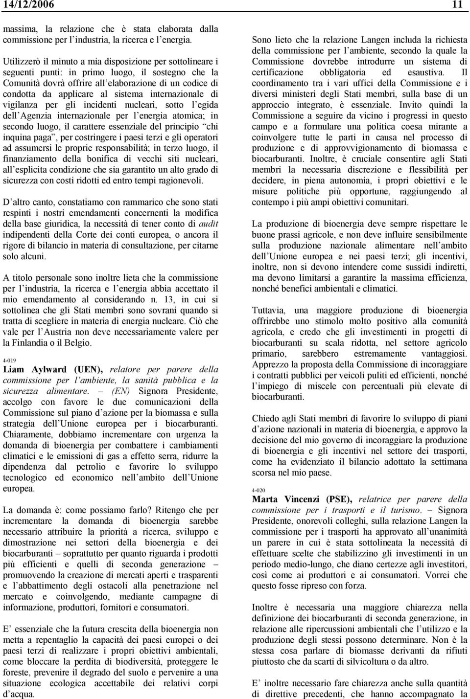 internazionale di vigilanza per gli incidenti nucleari, sotto l egida dell Agenzia internazionale per l energia atomica; in secondo luogo, il carattere essenziale del principio chi inquina paga, per