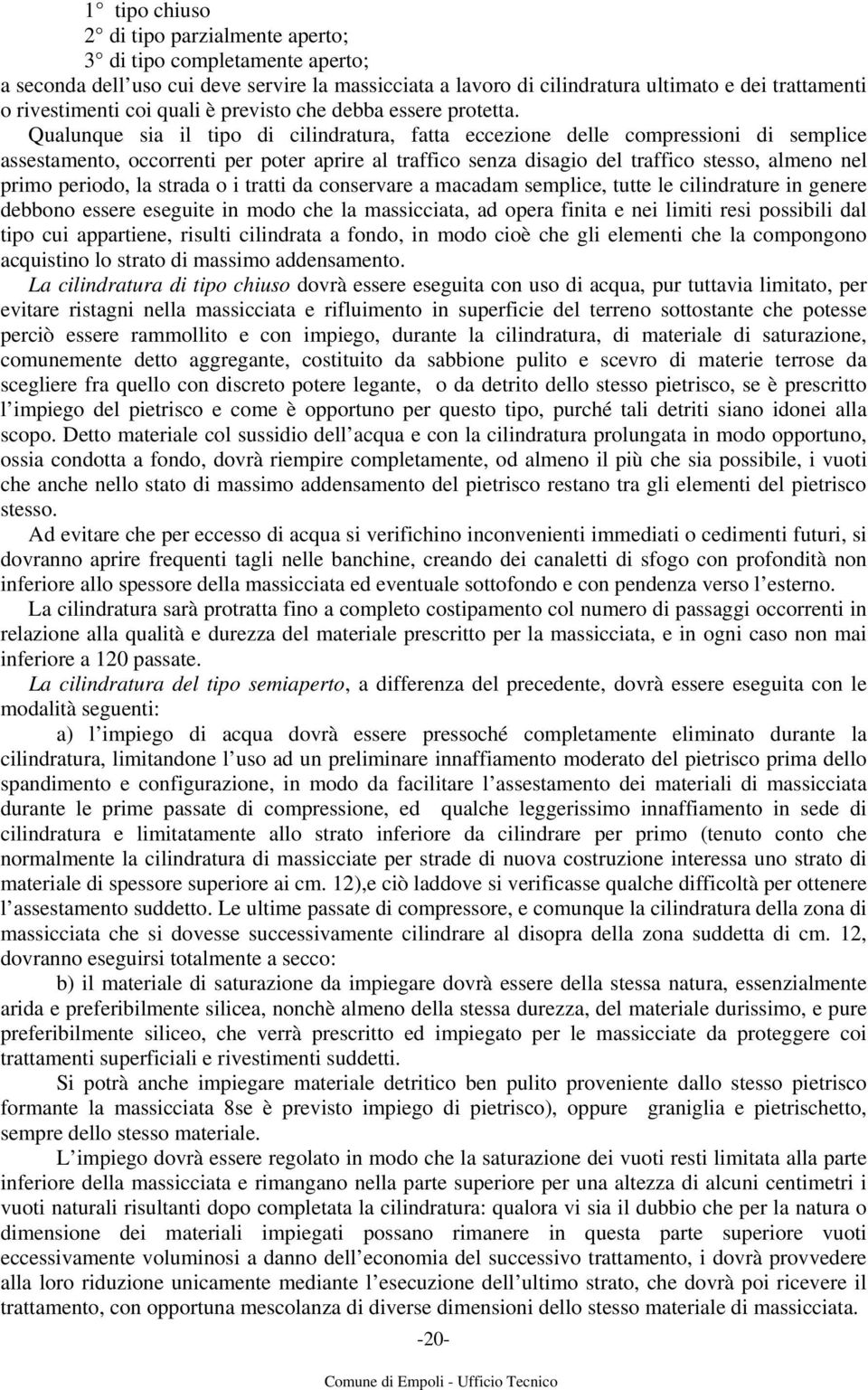 Qualunque sia il tipo di cilindratura, fatta eccezione delle compressioni di semplice assestamento, occorrenti per poter aprire al traffico senza disagio del traffico stesso, almeno nel primo