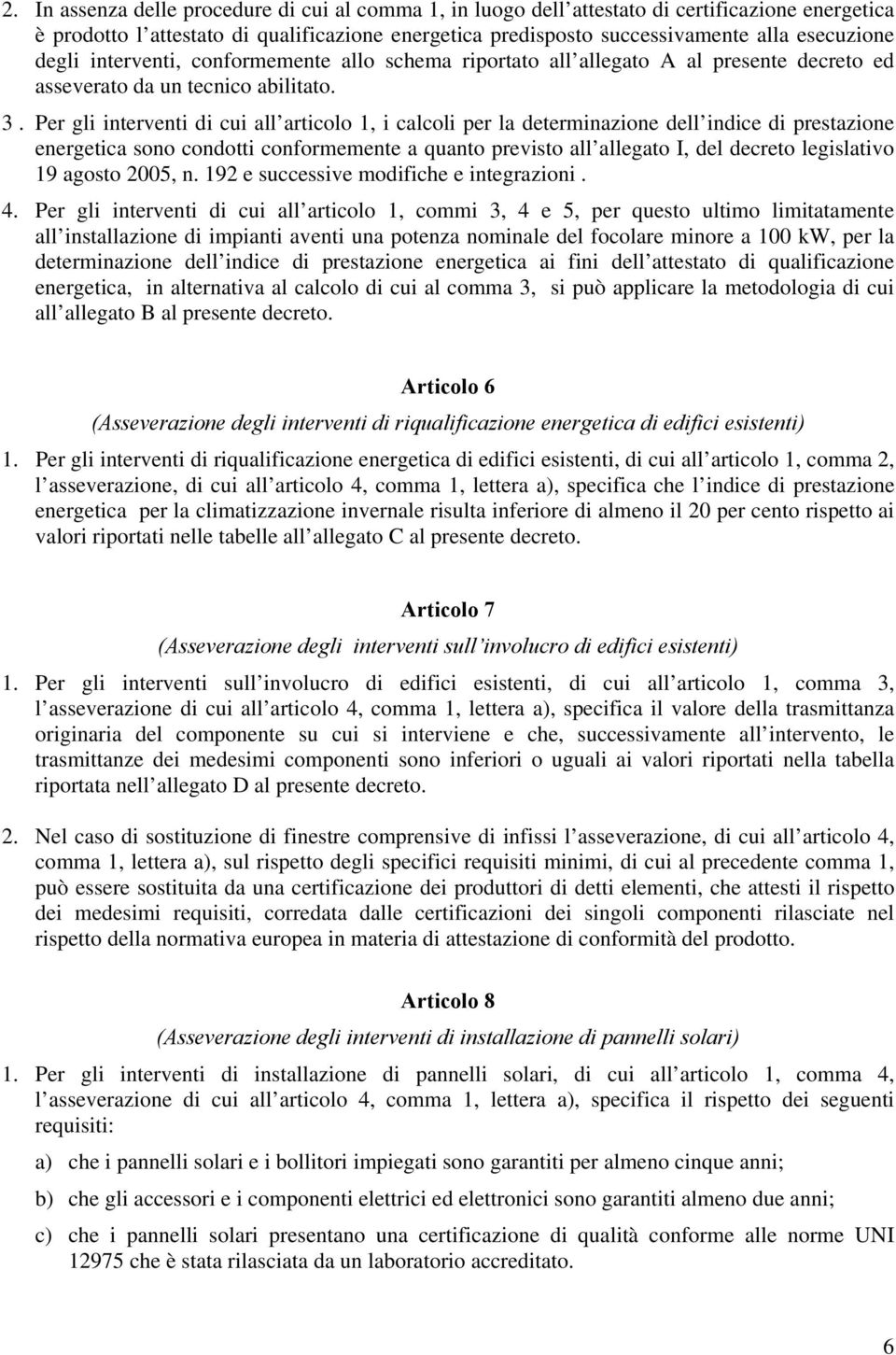 Per gli interventi di cui all articolo 1, i calcoli per la determinazione dell indice di prestazione energetica sono condotti conformemente a quanto previsto all allegato I, del decreto legislativo