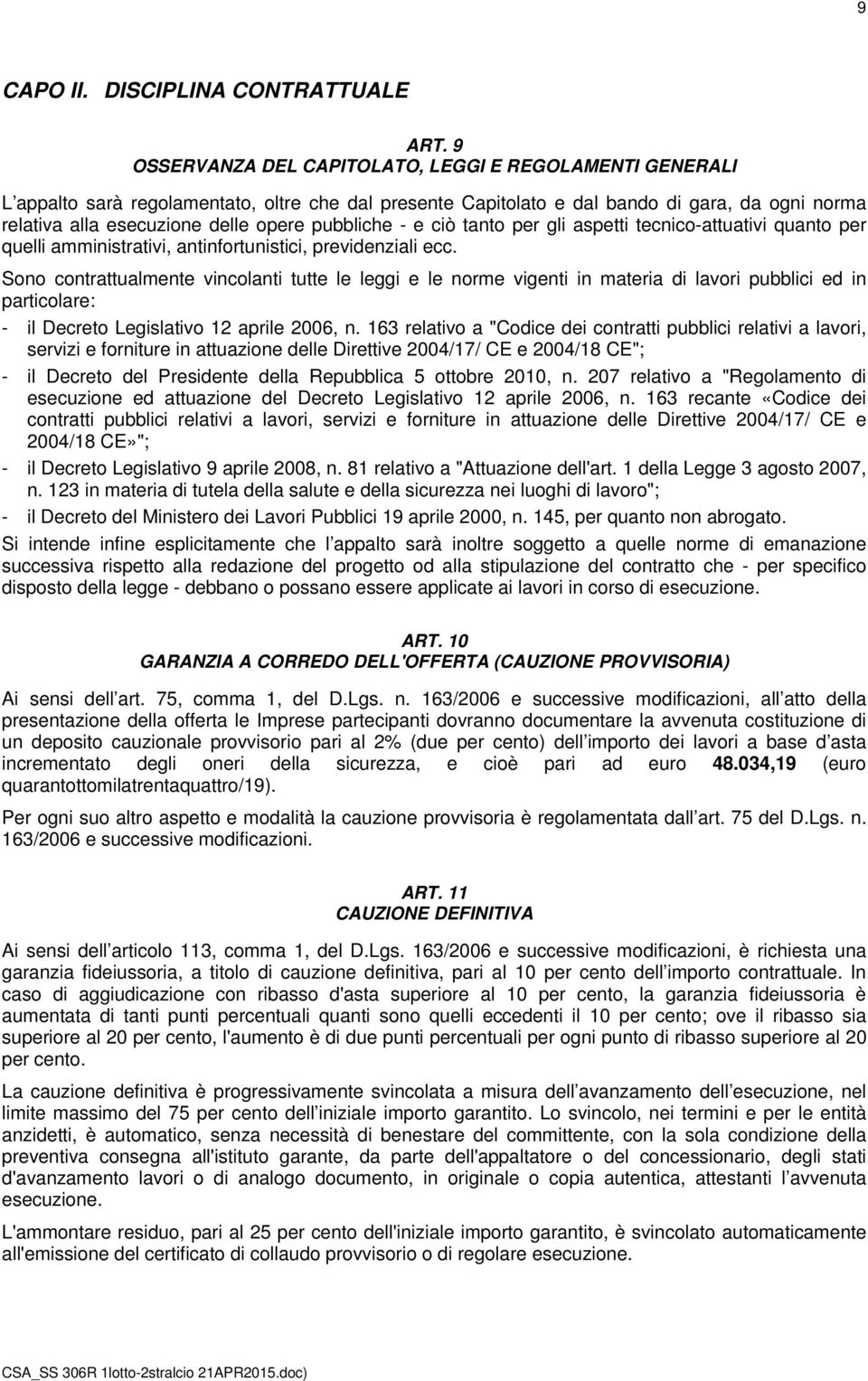 pubbliche - e ciò tanto per gli aspetti tecnico-attuativi quanto per quelli amministrativi, antinfortunistici, previdenziali ecc.