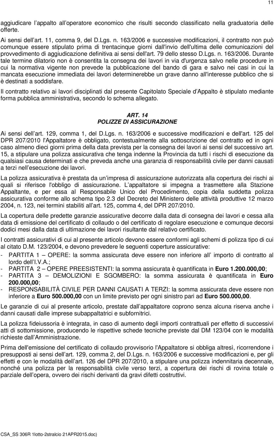 163/2006 e successive modificazioni, il contratto non può comunque essere stipulato prima di trentacinque giorni dall'invio dell'ultima delle comunicazioni del provvedimento di aggiudicazione