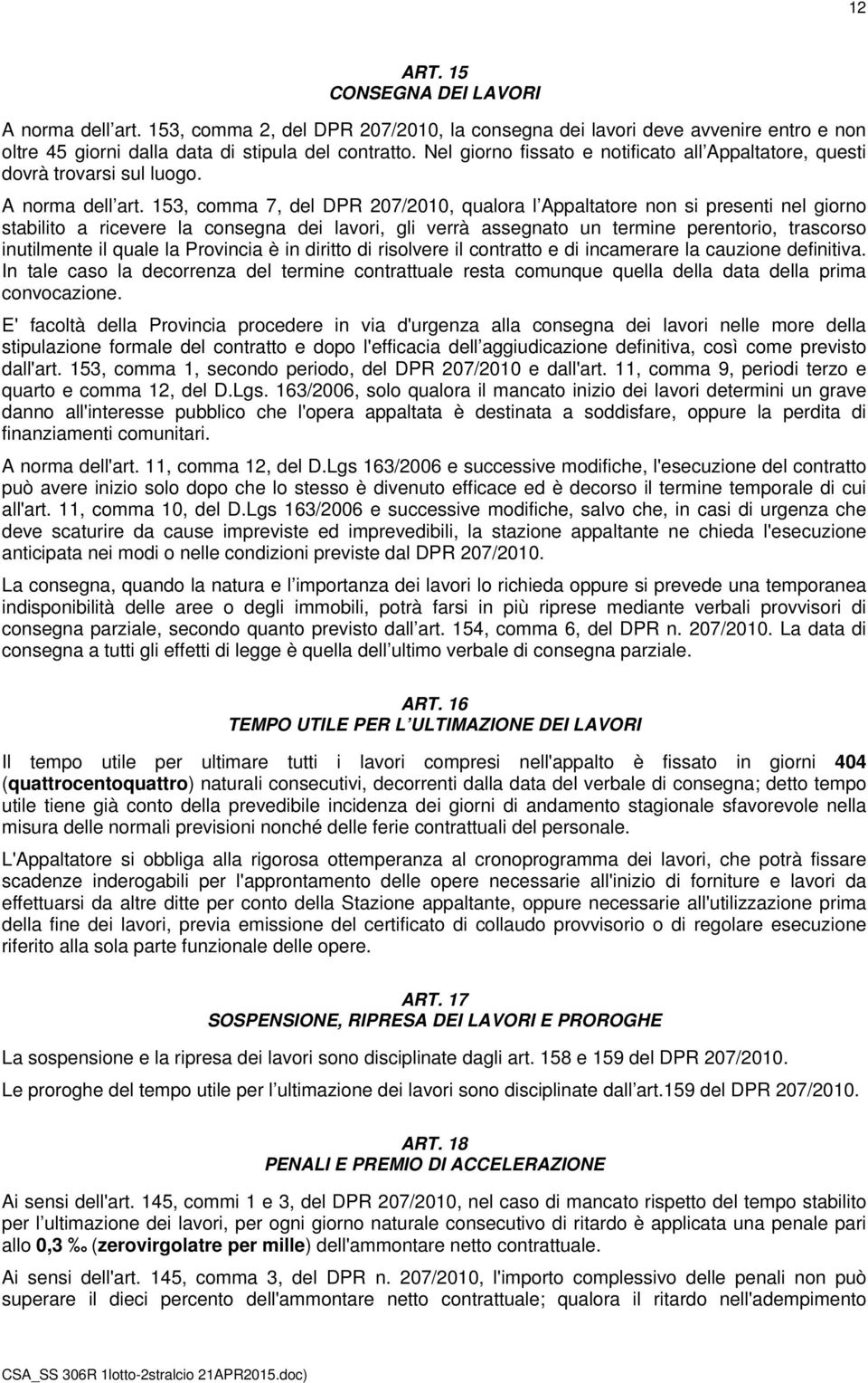 153, comma 7, del DPR 207/2010, qualora l Appaltatore non si presenti nel giorno stabilito a ricevere la consegna dei lavori, gli verrà assegnato un termine perentorio, trascorso inutilmente il quale