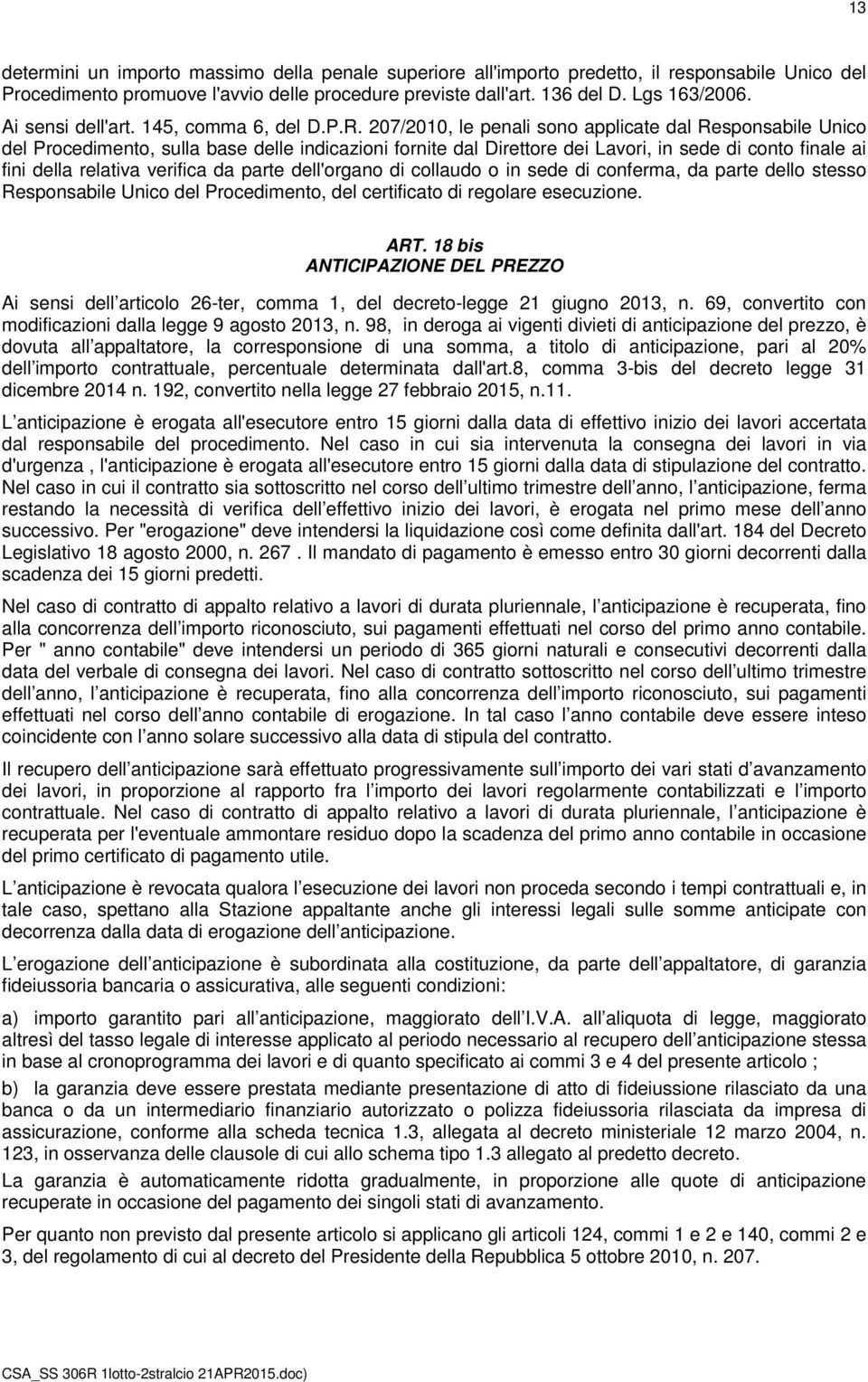 207/2010, le penali sono applicate dal Responsabile Unico del Procedimento, sulla base delle indicazioni fornite dal Direttore dei Lavori, in sede di conto finale ai fini della relativa verifica da