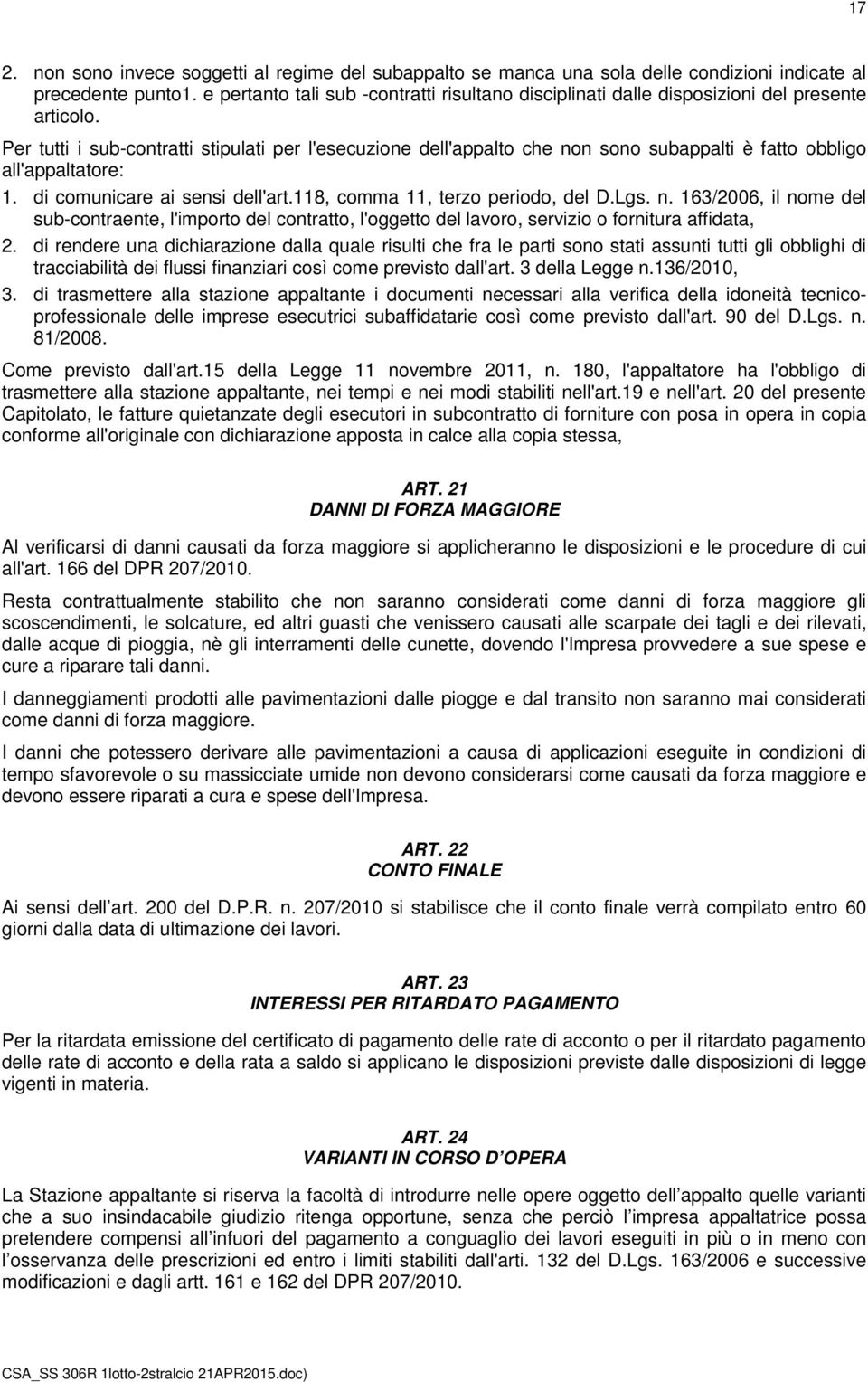 Per tutti i sub-contratti stipulati per l'esecuzione dell'appalto che non sono subappalti è fatto obbligo all'appaltatore: 1. di comunicare ai sensi dell'art.118, comma 11, terzo periodo, del D.Lgs.