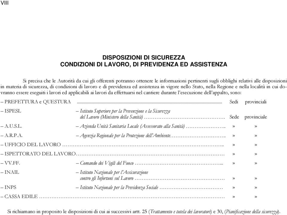 applicabili ai lavori da effettuarsi nel cantiere durante l esecuzione dell appalto, sono: PREFETTURA e QUESTURA.