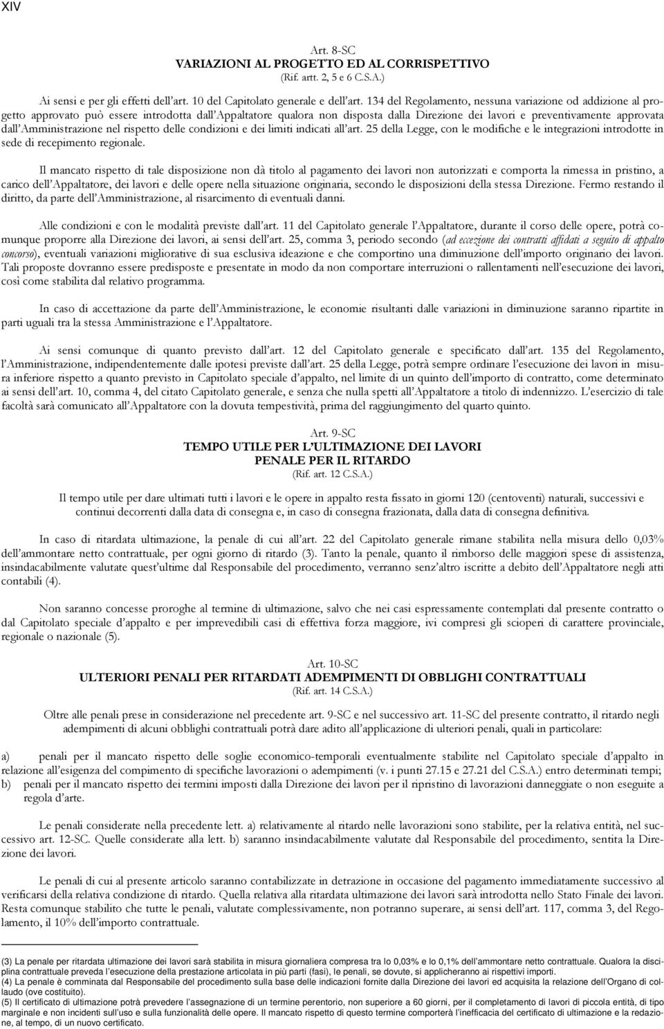 Amministrazione nel rispetto delle condizioni e dei limiti indicati all art. 25 della Legge, con le modifiche e le integrazioni introdotte in sede di recepimento regionale.