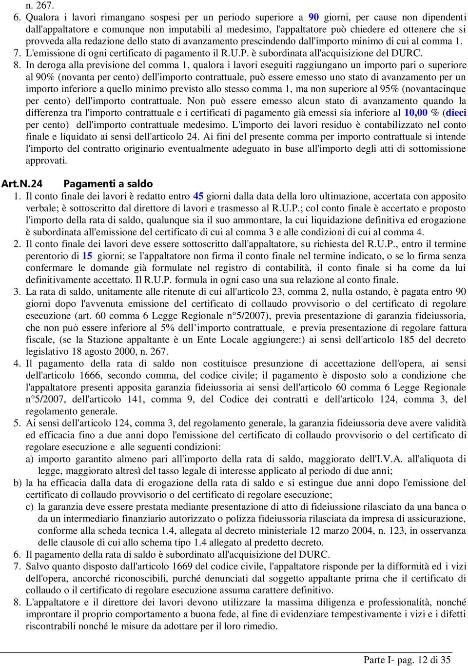 provveda alla redazione dello stato di avanzamento prescindendo dall'importo minimo di cui al comma 1. 7. L'emissione di ogni certificato di pagamento il R.U.P.