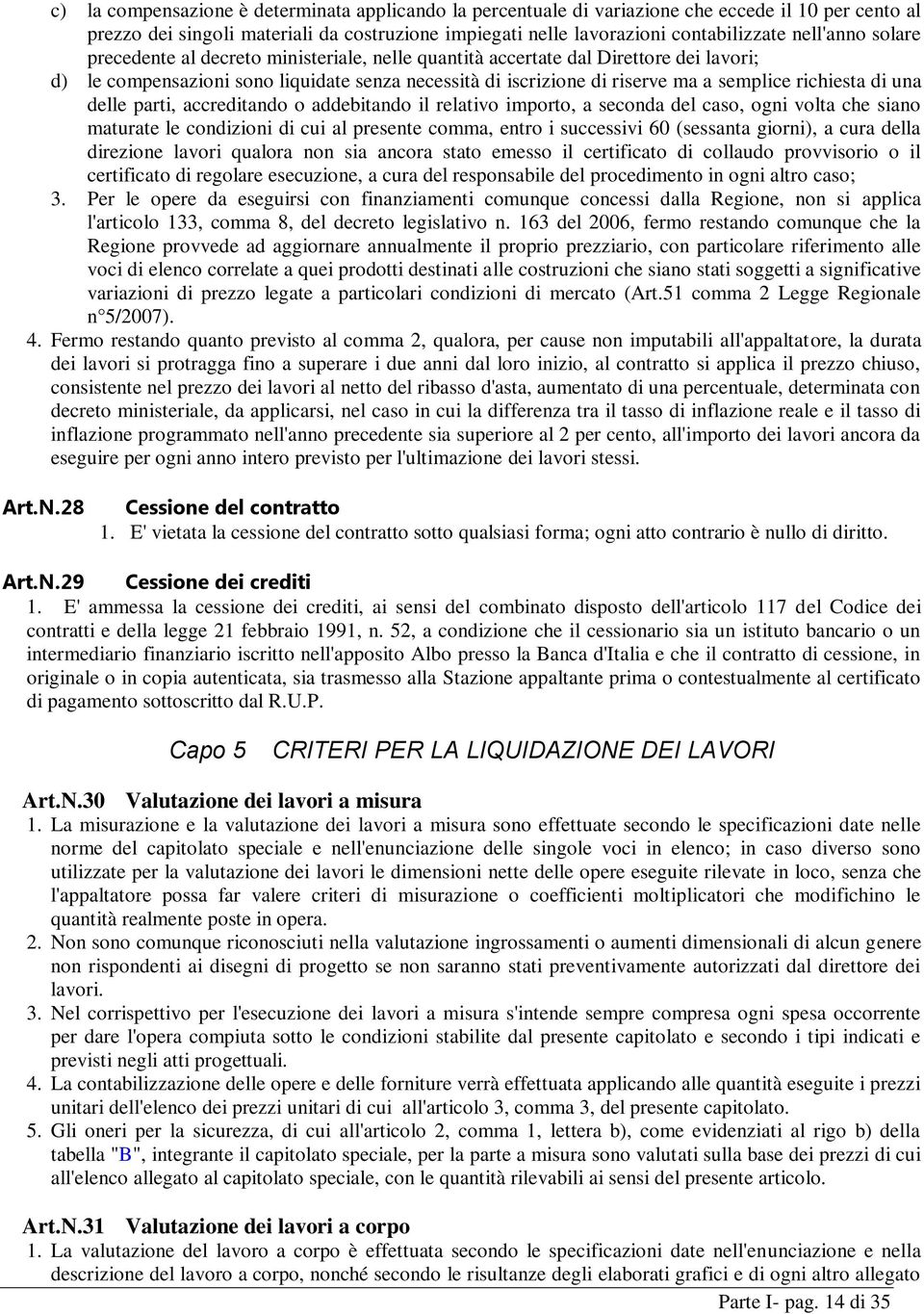 richiesta di una delle parti, accreditando o addebitando il relativo importo, a seconda del caso, ogni volta che siano maturate le condizioni di cui al presente comma, entro i successivi 60 (sessanta