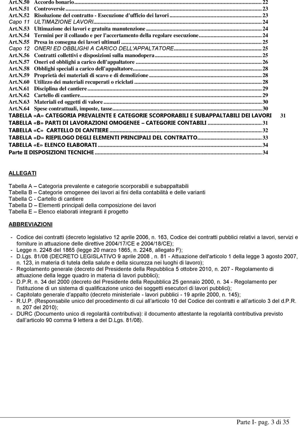 .. 25 Art.N.56 Contratti collettivi e disposizioni sulla manodopera... 25 Art.N.57 Oneri ed obblighi a carico dell'appaltatore... 26 Art.N.58 Obblighi speciali a carico dell'appaltatore... 28 Art.N.59 Proprietà dei materiali di scavo e di demolizione.